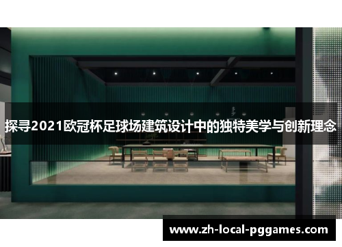 探寻2021欧冠杯足球场建筑设计中的独特美学与创新理念 探寻2021欧冠杯足球场建筑设计中的独特美学与创新理念